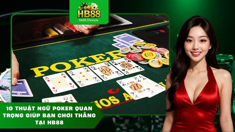 10 thuật ngữ poker quan trọng giúp bạn chơi thắng tại HB88