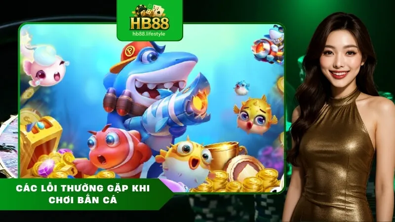 Các lỗi thường gặp khi chơi bắn cá