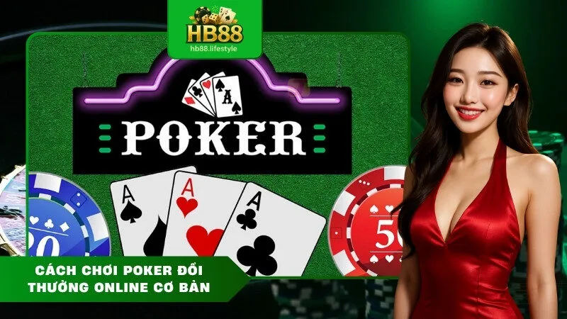 Cách Chơi Poker Đổi Thưởng Online Cơ Bản