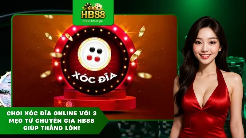 Chơi xóc đĩa online với 3 mẹo từ chuyên gia HB88 giúp thắng lớn!