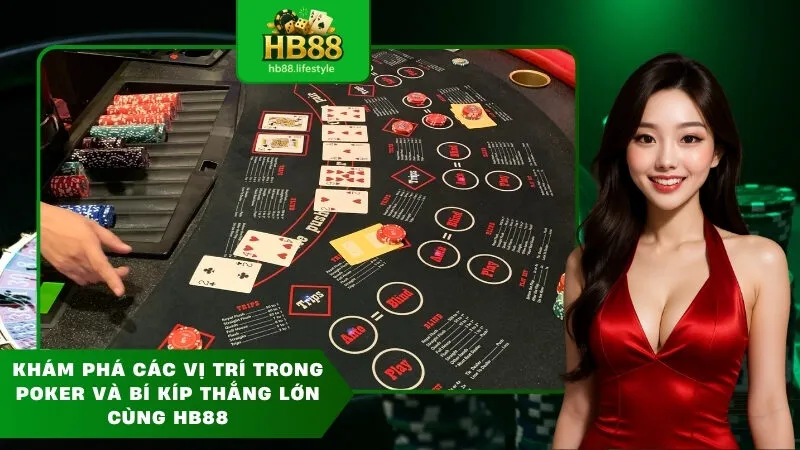 Khám phá các vị trí trong poker và bí kíp thắng lớn cùng HB88