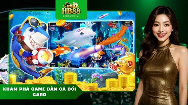 Khám phá game bắn cá đổi card