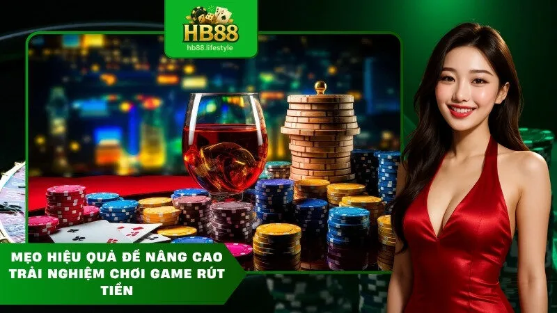 Mẹo hiệu quả để nâng cao trải nghiệm chơi game rút tiền