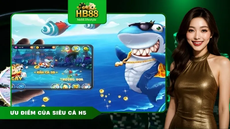 Ưu Điểm của Siêu Cá H5